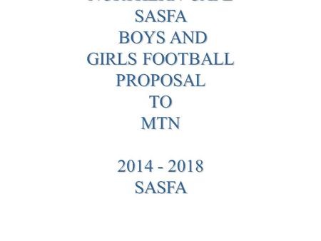 NORTHERN CAPE SASFA BOYS AND GIRLS FOOTBALL PROPOSAL TO MTN 2014 - 2018 SASFA.
