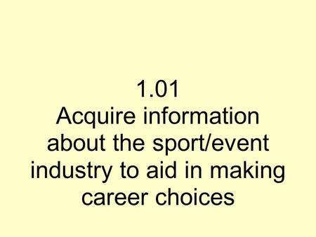 1.01 Acquire information about the sport/event industry to aid in making career choices.