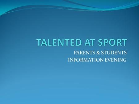 PARENTS & STUDENTS INFORMATION EVENING. Principles of talent development 1. We take an educational approach 2. We identify & select talented students.