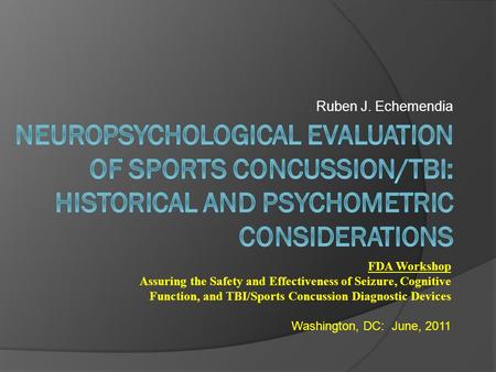 Ruben J. Echemendia FDA Workshop Assuring the Safety and Effectiveness of Seizure, Cognitive Function, and TBI/Sports Concussion Diagnostic Devices Washington,