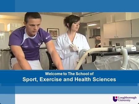 Welcome to SCHOOL/DEPT NAME Welcome to The School of Sport, Exercise and Health Sciences.