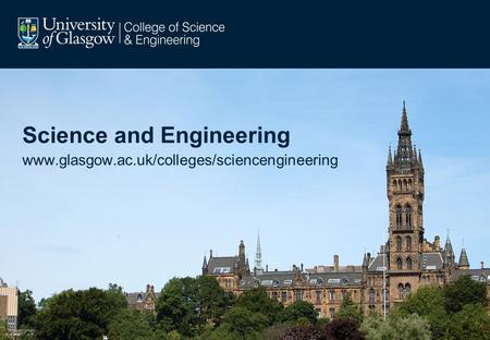 Science and Engineering www.glasgow.ac.uk/colleges/sciencengineering.