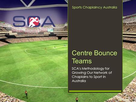Centre Bounce Teams SCA's Methodology for Growing Our Network of Chaplains to Sport in Australia Sports Chaplaincy Australia.