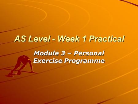 AS Level - Week 1 Practical Module 3 – Personal Exercise Programme.