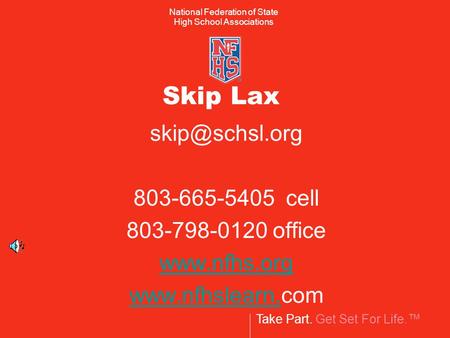 Take Part. Get Set For Life. National Federation of State High School Associations Skip Lax 803-665-5405 cell 803-798-0120 office