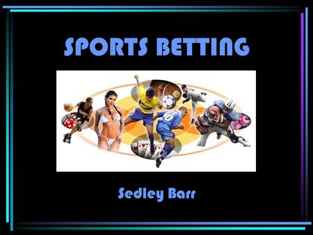 SPORTS BETTING Sedley Barr. TERMINOLOGY Turf accountant Bookie – lays the bet to the punter Punter – punts with the bookie.