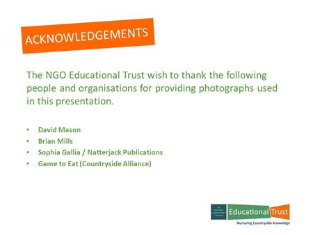 0 ACKNOWLEDGEMENTS The NGO Educational Trust wish to thank the following people and organisations for providing photographs used in this presentation.