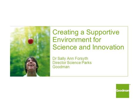 Creating a Supportive Environment for Science and Innovation Dr Sally Ann Forsyth Director Science Parks Goodman.