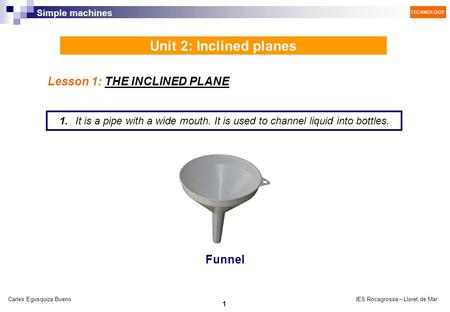Unit 2: Inclined planes Lesson 1: THE INCLINED PLANE Funnel