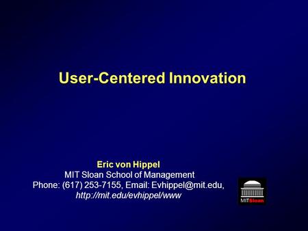 User-Centered Innovation Eric von Hippel MIT Sloan School of Management Phone: (617) 253-7155,