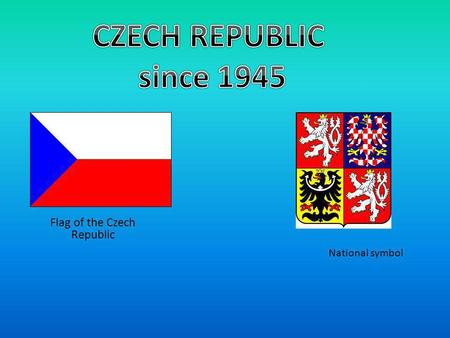 Flag of the Czech Republic National symbol. Politics 1946-Parliamentary elections won Comunist Party of Czechoslovakia 1948-Czecholovakia became totalitarian.