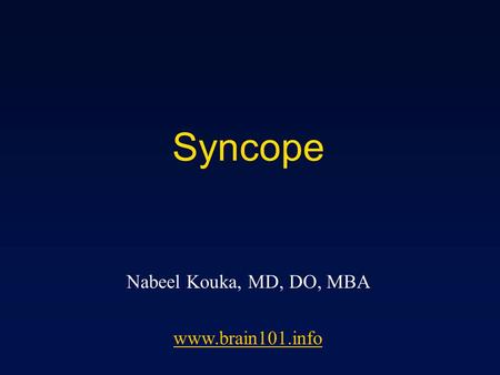 Syncope Nabeel Kouka, MD, DO, MBA www.brain101.info.
