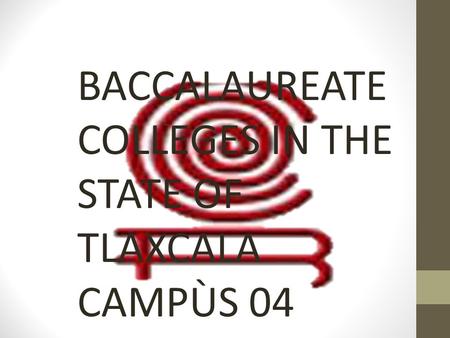 BACCALAUREATE COLLEGES IN THE STATE OF TLAXCALA CAMPÙS 04.