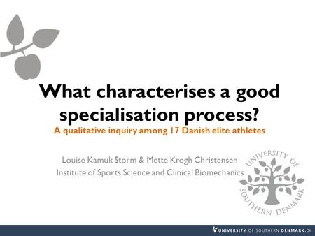 What characterises a good specialisation process? A qualitative inquiry among 17 Danish elite athletes Louise Kamuk Storm & Mette Krogh Christensen Institute.