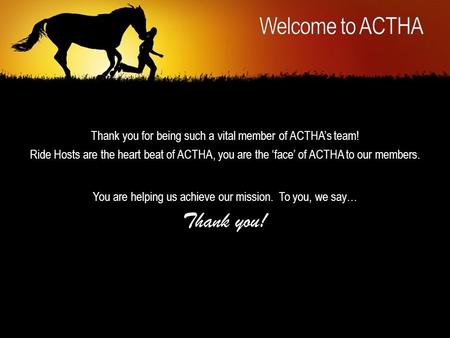 Thank you for being such a vital member of ACTHAs team! Ride Hosts are the heart beat of ACTHA, you are the face of ACTHA to our members. You are helping.