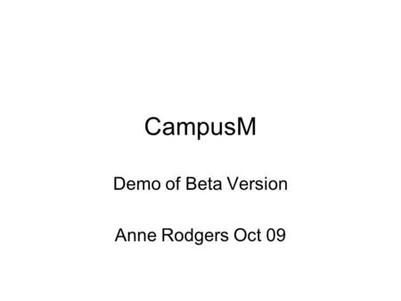 CampusM Demo of Beta Version Anne Rodgers Oct 09.