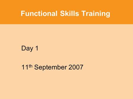 Functional Skills Training Day 1 11 th September 2007.