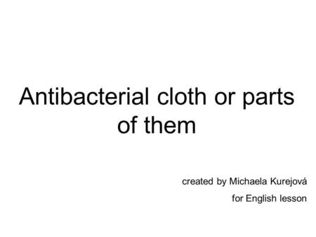 Antibacterial cloth or parts of them created by Michaela Kurejová for English lesson.