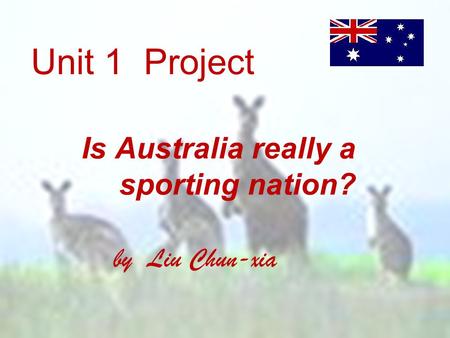 Unit 1 Project Is Australia really a sporting nation? by Liu Chun-xia.