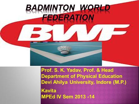 Prof. S. K. Yadav, Prof. & Head Department of Physical Education Devi Ahilya University, Indore (M.P.) Kavita MPEd IV Sem 2013 -14.