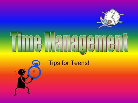 Tips for Teens!. If youre worried about not getting to class on time, or youre worried about not handing in an assignment on time… Even if youre worried.