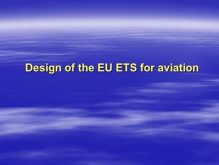 Design of the EU ETS for aviation. Aviation and EU ETS legislation Directive 2008/101/EC Directive 2008/101/EC –entered into force on 2 February 2009.