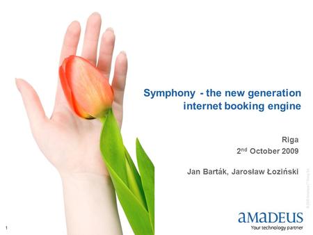 © 2009 Amadeus IT Group SA Symphony - the new generation internet booking engine Riga 2 nd October 2009 Jan Barták, Jarosław Łoziński 1.