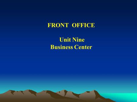 FRONT OFFICE Unit Nine Business Center. Business Center Business Center Teaching Goals: 1. Learn about the daily affairs at the Business Center. 2. Learn.