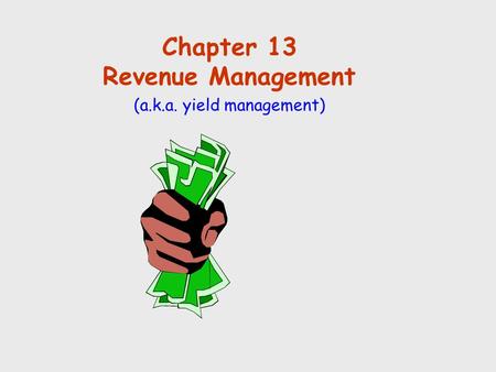 Chapter 13 Revenue Management (a.k.a. yield management)