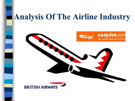 Analysis Of The Airline Industry. Introduction Deregulation in the US 1978 UK and Netherlands followed with deregulation in 1984 The economic boom of.