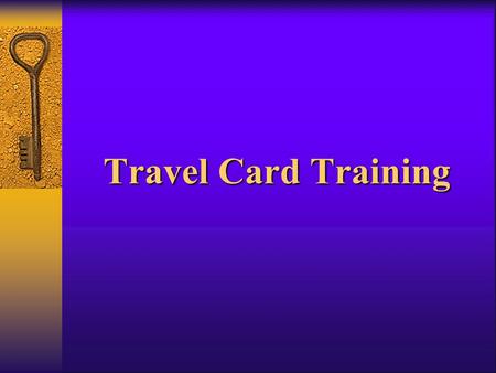 Travel Card Training. What Is Covered in This Training What is a T-card What and what not to use the T-card for Where to use the T-card Why use the T-card.