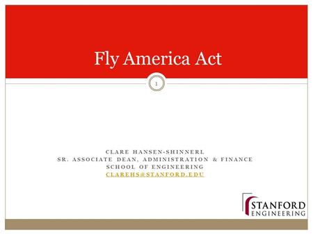 CLARE HANSEN-SHINNERL SR. ASSOCIATE DEAN, ADMINISTRATION & FINANCE SCHOOL OF ENGINEERING Fly America Act 1.