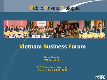 Vietnam Business Forum Pham Lien Anh VBF Secretariat PPD International Workshop Vienna, April 28-30, 2009 Public-Private Dialogue.