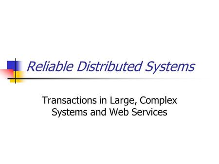 Reliable Distributed Systems Transactions in Large, Complex Systems and Web Services.
