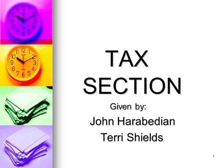 1 TAX SECTION Given by: Given by: John Harabedian John Harabedian Terri Shields Terri Shields A component of the Business/Accounting Certificate Program.