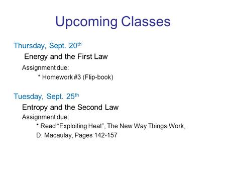Upcoming Classes Thursday, Sept. 20 th Energy and the First Law Assignment due: * Homework #3 (Flip-book) Tuesday, Sept. 25 th Entropy and the Second Law.