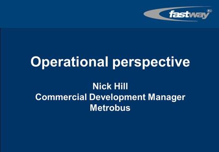 Operational perspective Nick Hill Commercial Development Manager Metrobus Tex to welcome and invite introductions…