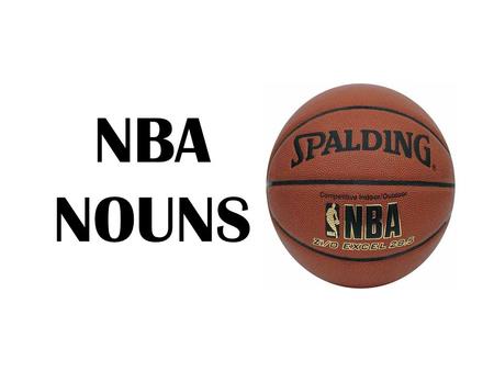 NBA NOUNS. NOUNS A noun is a word or a word group that is used to name a PERSON, a PLACE a THING or an IDEA.