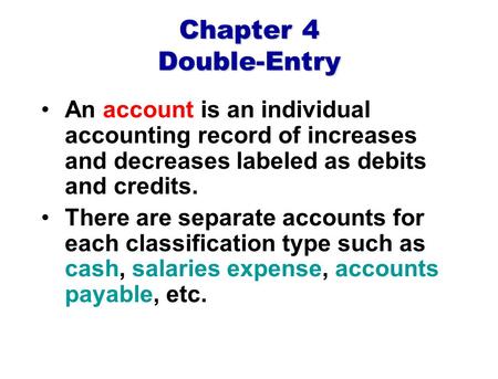 Chapter 4 Double-Entry An account is an individual accounting record of increases and decreases labeled as debits and credits. There are separate accounts.