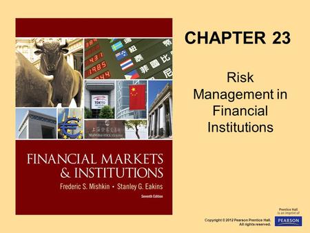 Copyright © 2012 Pearson Prentice Hall. All rights reserved. CHAPTER 23 Risk Management in Financial Institutions.
