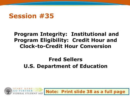 Session #35 Program Integrity: Institutional and Program Eligibility: Credit Hour and Clock-to-Credit Hour Conversion Fred Sellers U.S. Department of Education.