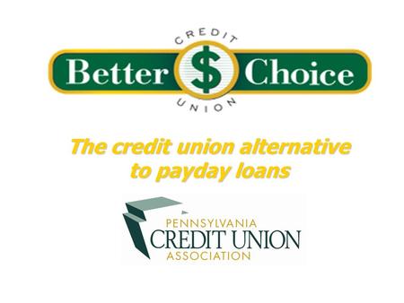 The credit union alternative to payday loans. Credit Unions Different from Banks: Not-for-profit financial cooperatives. Capital raised only through retained.