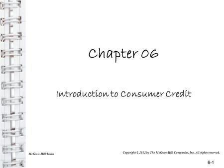 Chapter 06 Introduction to Consumer Credit McGraw-Hill/Irwin Copyright © 2012 by The McGraw-Hill Companies, Inc. All rights reserved. 6-1.
