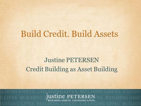 Build Credit. Build Assets Justine PETERSEN Credit Building as Asset Building.