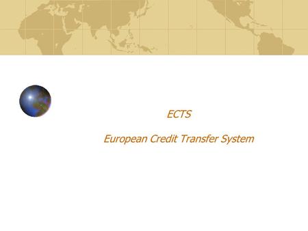 ECTS European Credit Transfer System. ECTS INTRODUCTION Move without obstacles: recognition of studies and diplomas European Credit Transfer System ECTS.