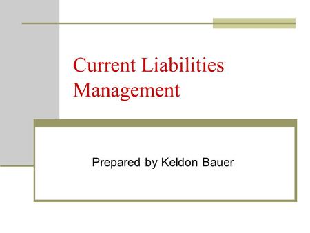 Current Liabilities Management Prepared by Keldon Bauer.
