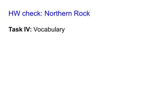 HW check: Northern Rock Task IV: Vocabulary. Northern Rock, RB, p 59-60 SELECTED TERMS 1unsecured debt 2bailout 3on the cheap 4to stem 5to hamper 6covered.