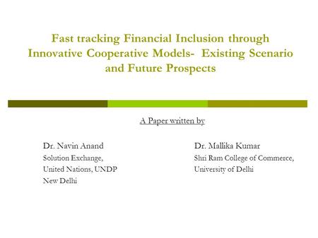 Fast tracking Financial Inclusion through Innovative Cooperative Models- Existing Scenario and Future Prospects A Paper written by Dr. Navin Anand.