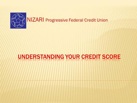 NIZARI Progressive Federal Credit Union. What is a credit score? Financial payment profile Fair Isaac Corporation (FICO) 300 to 850 – the higher, the.