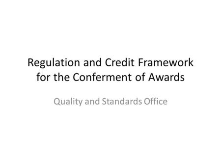 Regulation and Credit Framework for the Conferment of Awards Quality and Standards Office.